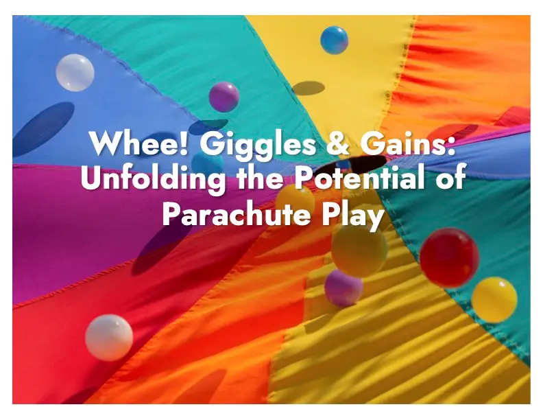 Whee! Giggles & Gains: Unfolding the Potential of Parachute Play